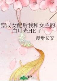 穿成女配後我和女主的白月光HE了